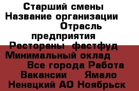 Старший смены › Название организации ­ SUBWAY › Отрасль предприятия ­ Рестораны, фастфуд › Минимальный оклад ­ 28 000 - Все города Работа » Вакансии   . Ямало-Ненецкий АО,Ноябрьск г.